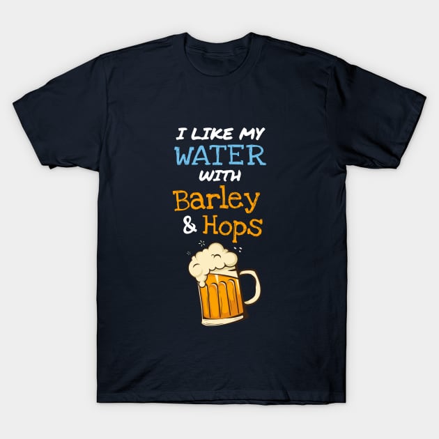 I Like my Water with Barley and Hops T-Shirt by Printadorable